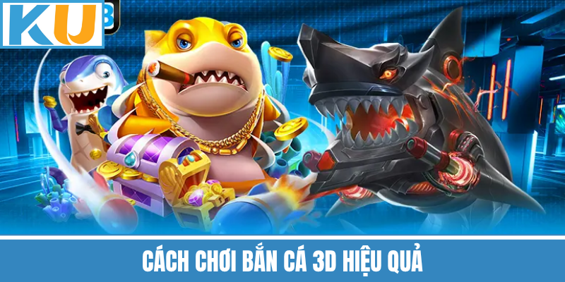 Cách Chơi Bắn Cá 3D Hiệu Quả