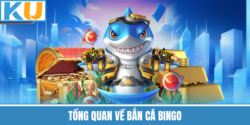 Tổng Quan Về Bắn Cá Bingo