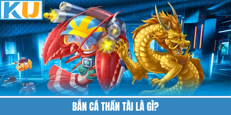 Bắn Cá Thần Tài Là Gì?