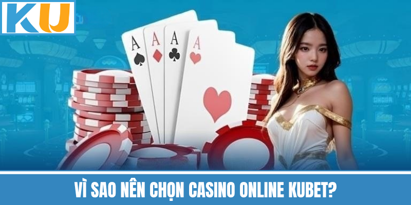 Vì Sao Nên Chọn Casino Online Kubet?