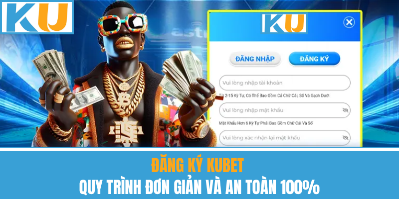 Đăng Ký Kubet – Quy Trình Đơn Giản Và An Toàn 100%