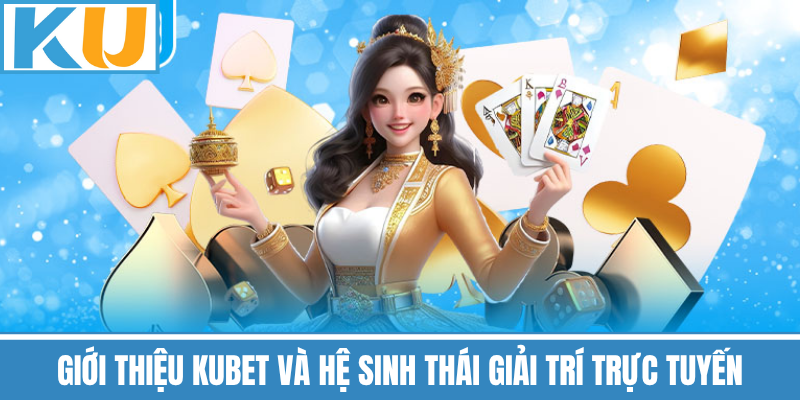 Giới Thiệu Kubet Và Hệ Sinh Thái Giải Trí Trực Tuyến