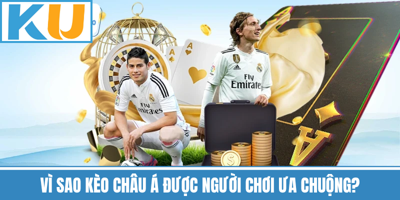 Vì Sao Kèo Châu Á Được Người Chơi Ưa Chuộng?
