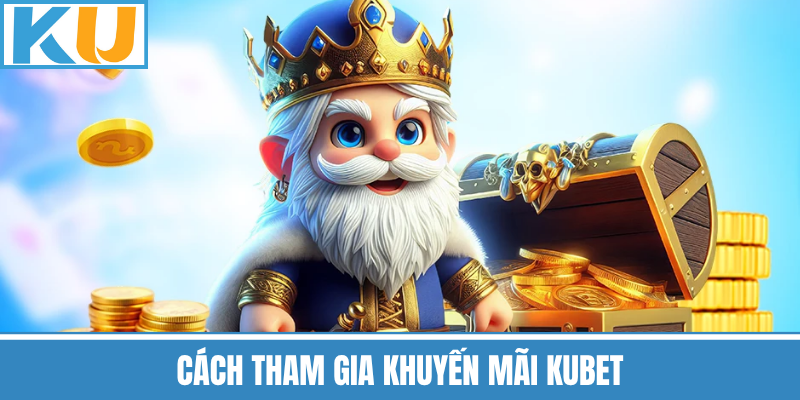 Cách Tham Gia Khuyến Mãi Kubet