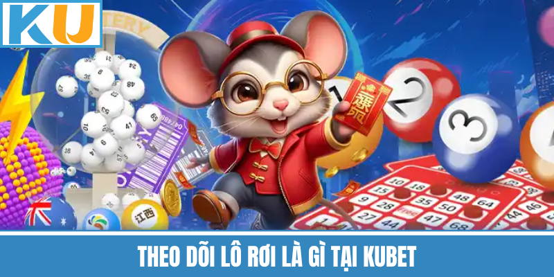 Theo Dõi Lô Rơi Là Gì Tại Kubet