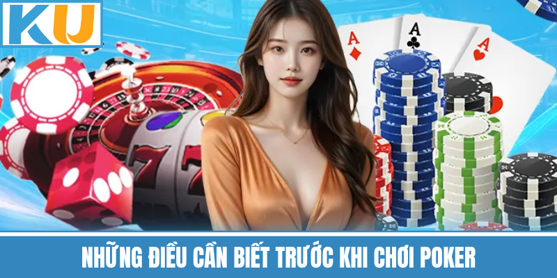 Những Điều Cần Biết Trước Khi Chơi Poker