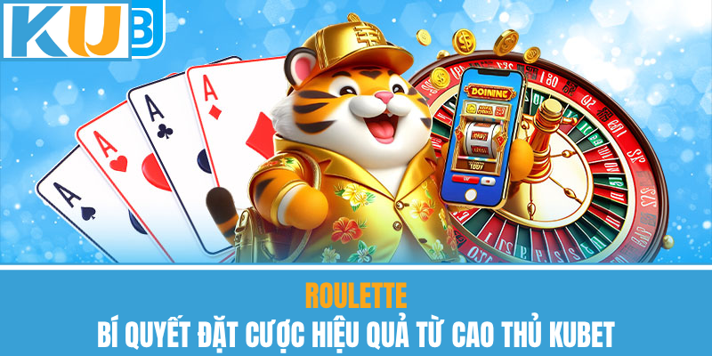 Roulette – Bí Quyết Đặt Cược Hiệu Quả Từ Cao Thủ Kubet