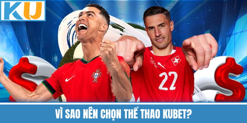 Vì Sao Nên Chọn Thể Thao Kubet?