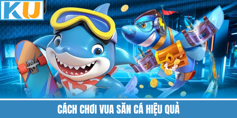 Cách Chơi Vua Săn Cá Hiệu Quả