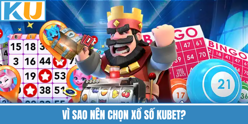 Vì Sao Nên Chọn Xổ Số Kubet?