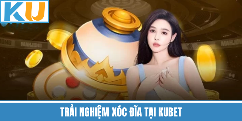 Trải Nghiệm Xóc Đĩa Tại Kubet